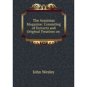   Consisting of Extracts and Original Treatises on . John Wesley Books