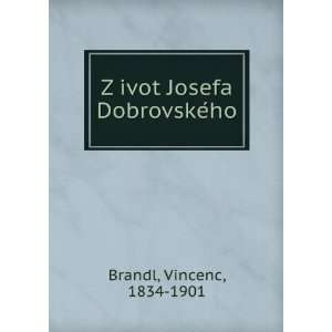    ZÌ?ivot Josefa DobrovskeÌho Vincenc, 1834 1901 Brandl Books