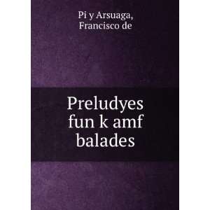  Preludyes fun kÌ£amf balades Francisco de Pi y Arsuaga Books