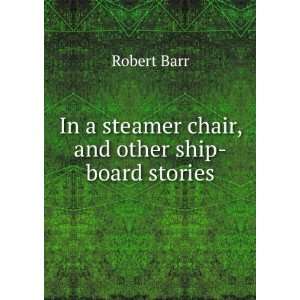  In a steamer chair, and other ship board stories Robert 