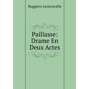    Paillasse: Drame En Deux Actes: Ruggiero Leoncavallo: Books