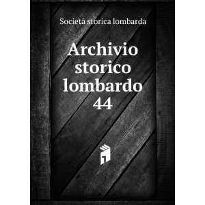    Archivio storico lombardo. 44: SocietÃ  storica lombarda: Books