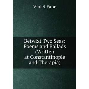 Betwixt two seas; poems and ballads written at Constantinople and 