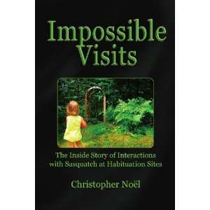  Impossible Visits The Inside Story of Interactions with Sasquatch 