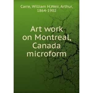   , Canada microform: William H,Weir, Arthur, 1864 1902 Carre: Books