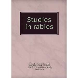 Studies in rabies Nathaniel Garland, 1833 ,Welch, William Henry, 1850 