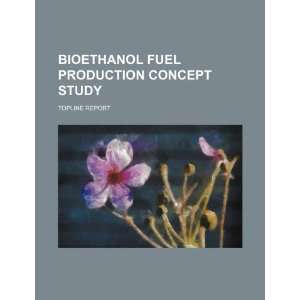  Bioethanol fuel production concept study: topline report 