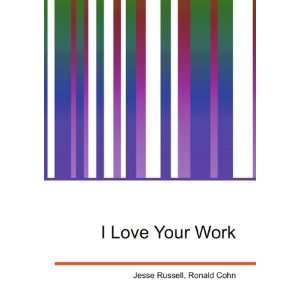  I Love Your Work Ronald Cohn Jesse Russell Books