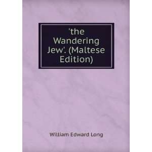   : the Wandering Jew. (Maltese Edition): William Edward Long: Books
