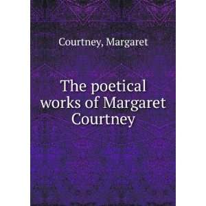  The poetical works of Margaret Courtney Margaret Courtney Books