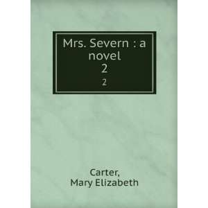  Mrs. Severn : a novel. 2: Mary Elizabeth Carter: Books