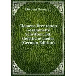Clemens Brentanos Gesammelte Schriften Bd. Geistliche Lieder (German 