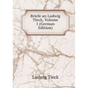  Briefe an Ludwig Tieck, Volume 1 (German Edition): Ludwig 