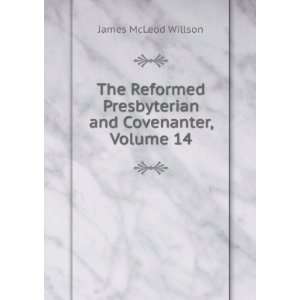   Presbyterian and Covenanter, Volume 14 James McLeod Willson Books