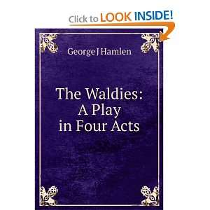  The Waldies A Play in Four Acts George J Hamlen Books