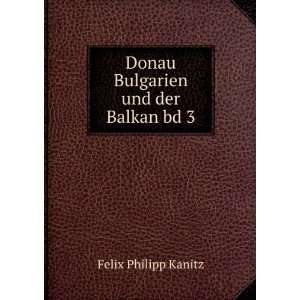 Donau Bulgarien und der Balkan bd 3 Felix Philipp Kanitz 