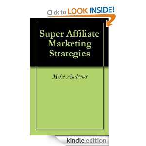 Super Affiliate Marketing Strategies Mike Andrews  Kindle 
