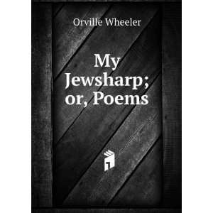  My Jewsharp; or, Poems Orville Wheeler Books