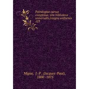  uniformis . 123: J. P . (Jacques Paul), 1800  1875 Migne: Books