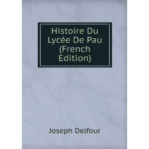   : Histoire Du LycÃ©e De Pau (French Edition): Joseph Delfour: Books