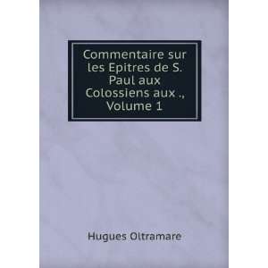   de S. Paul aux Colossiens aux ., Volume 1: Hugues Oltramare: Books