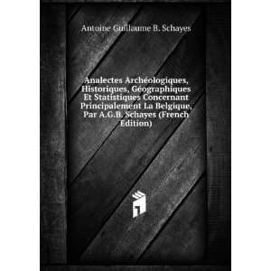   Schayes (French Edition) Antoine Guillaume B. Schayes Books