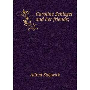  Caroline Schlegel and her friends; Alfred Sidgwick Books