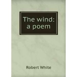  The wind: a poem: Robert White: Books
