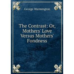   Or, Mothers Love Versus Mothers Fondness George Warmington Books