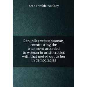   with that meted out to her in democracies Kate Trimble Woolsey Books