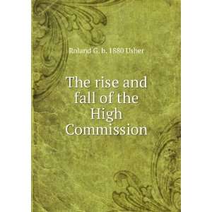   rise and fall of the High Commission Roland G. b. 1880 Usher Books