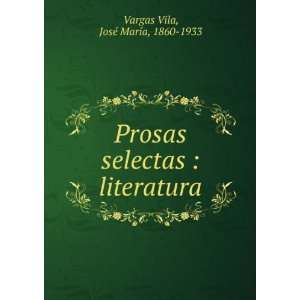   selectas  literatura JosÃ© MarÃ­a, 1860 1933 Vargas Vila Books