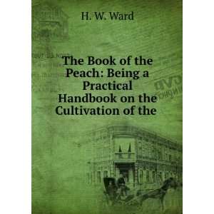   Practical Handbook on the Cultivation of the . H. W. Ward Books