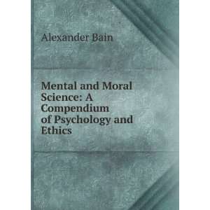  Mental and moral science. A compendium of psychology and ethics 