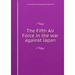 The Fifth Air Force in the war against Japan. United 