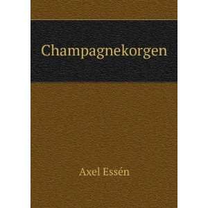  Champagnekorgen Axel EssÃ©n Books