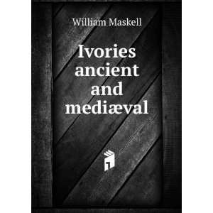  Ivories ancient and mediÃ¦val William Maskell Books