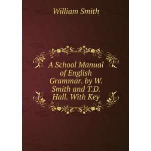   Grammar. by W. Smith and T.D. Hall. With Key William Smith Books