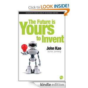 The Future Is Yours to Invent John Kao  Kindle Store