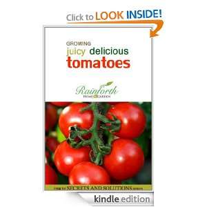Growing Juicy Delicious Tomatoes (Rainforth Home and Gardens Secrets 