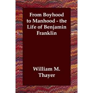 From Boyhood to Manhood   the Life of Benjamin Franklin: William M 