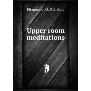 Upper room meditations: Fitzgerald O P (Oscar Penn) Bishop 1829 1911 