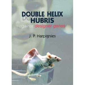  Double Helix Hubris Against Designer Genes (9781887276061 