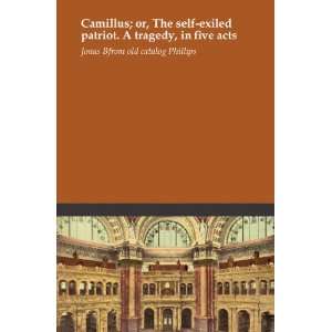  Camillus; or, The self exiled patriot. A tragedy, in five 