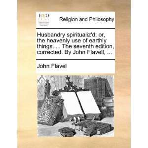  Husbandry spiritualizd: or, the heavenly use of earthly things 