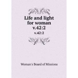    Life and light for woman. v.422 Womans Board of Missions Books
