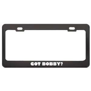 Got Bobby? Girl Name Black Metal License Plate Frame Holder Border Tag