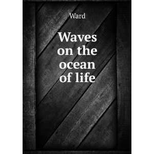 Waves on the ocean of life Ward  Books