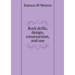  Rock drills; design, construction, and use Eustace M 