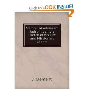  Memoir of Adoniram Judson being a Sketch of his Life and 